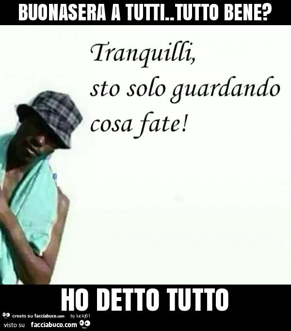 Buonasera a tutti. Tutto bene? Ho detto tutto