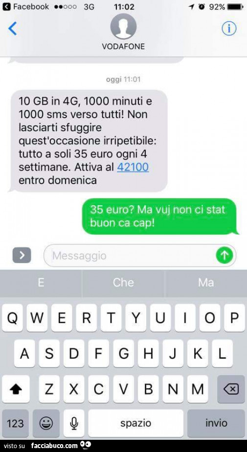 Vodafone: 10 gb in 4G, 1000 minuti e 1000 sms verso tutti! Non lasciarti sfuggire quest'occasione irripetibile: tutto a soli 35 euro ogni 4 settimane. 35 euro? Ma vuj non ci stat buon ca cap