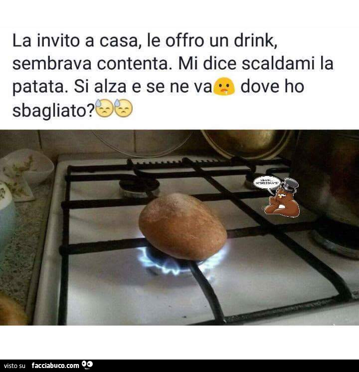 La invito a casa, le offro un drink, sembrava contenta. Mi dice scaldami la  patata… 