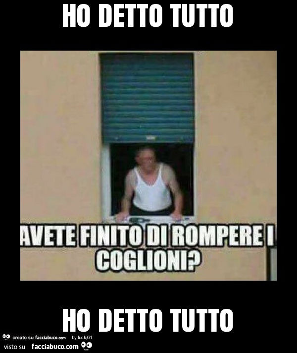 Ho detto tutto ho detto tutto