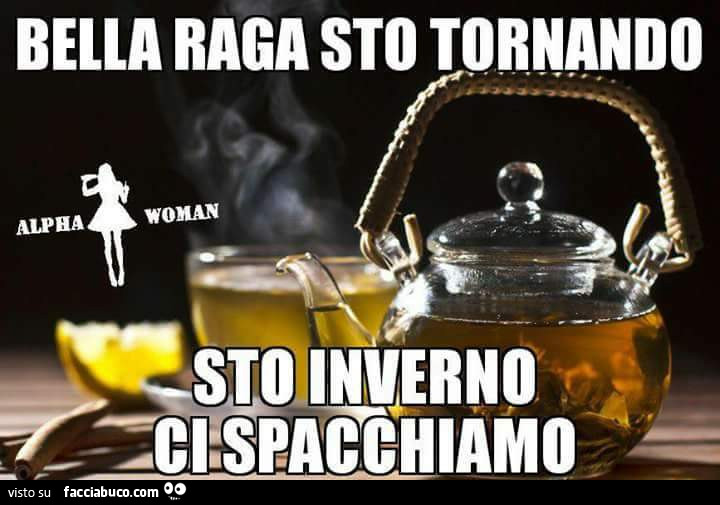 Bella raga sto tornando. Sto inverno ci spacchiamo