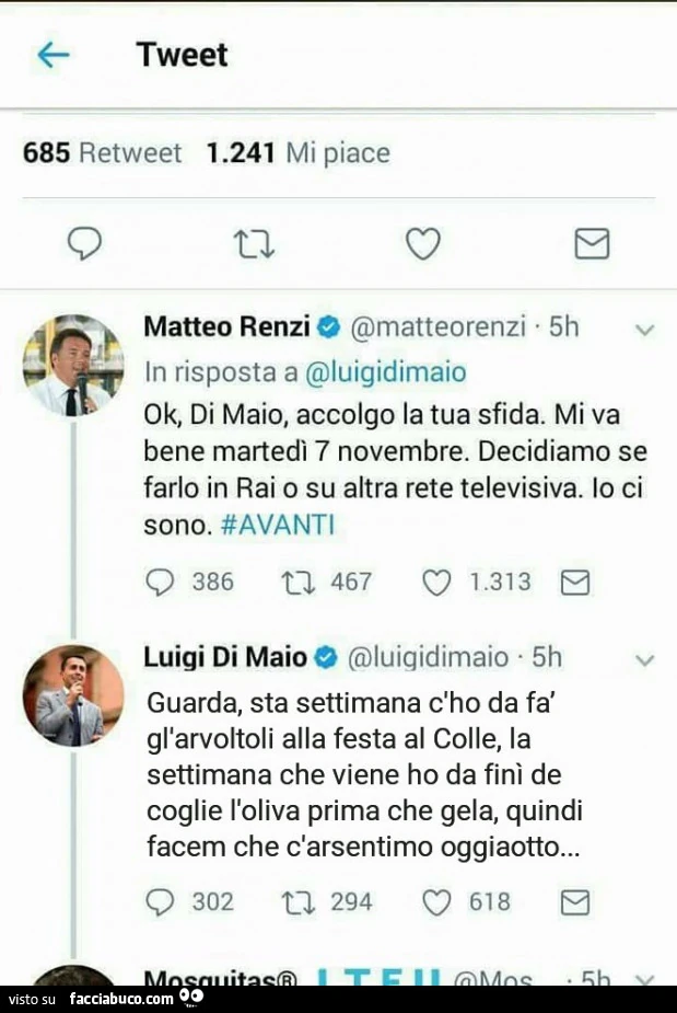 Renzi: ok, Di Maio, accolgo la tua sfida. Mi va bene martedì 7 novembre. Decidiamo se farlo in rai o su altra rete televisiva. Io ci sono. Luigi Di Maio guarda, sta settimana c'ho da fà gl'arvoltoli alla festa al colle, la settimana che viene ho