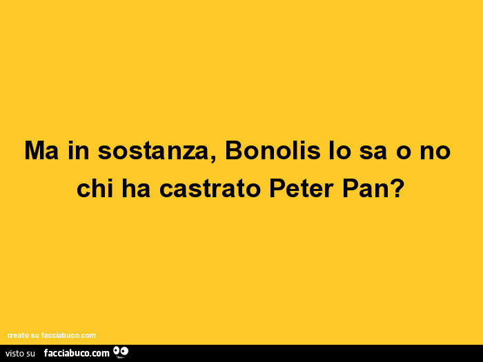 Ma in sostanza, Bonolis lo sa o no chi ha castrato Peter Pan?