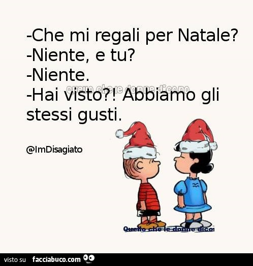 Che mi regali per natale? Niente, e tu? Niente. Hai visto?! Abbiamo gli stessi gusti