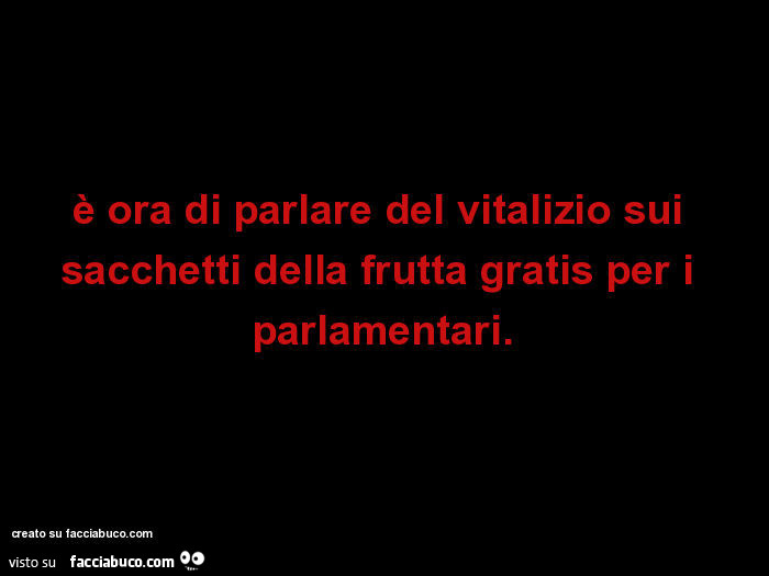 È ora di parlare del vitalizio sui sacchetti della frutta gratis per i parlamentari