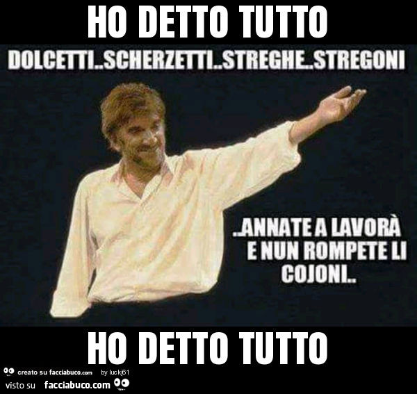 Ho detto tutto ho detto tutto