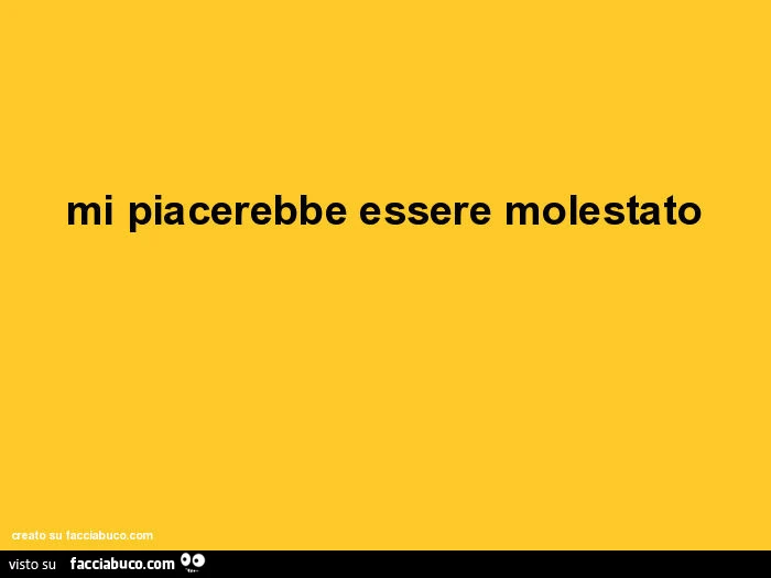 Mi piacerebbe essere molestato