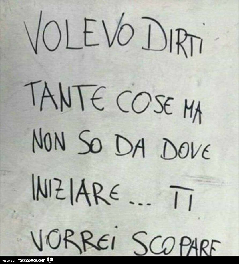 Volevo dirti tante cose ma non so da dove iniziare… ti vorrei scopare