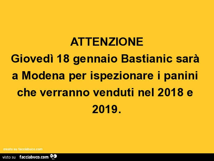 Attenzione giovedì 18 gennaio bastianic sarà a modena per ispezionare i panini che verranno venduti nel 2018 e 2019