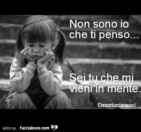 Non sono io che ti penso, sei tu che mi vieni in mente