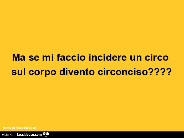 Ma se mi faccio incidere un circo sul corpo divento circonciso?