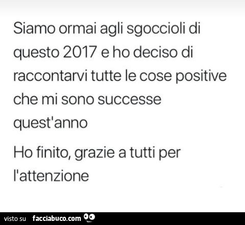 Siamo ormai agli sgoccioli di questo 2017 e ho deciso di raccontarvi tutte le cose positive che mi sono successe quest'anno ho finito, grazie a tutti per il attenzione