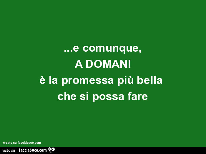 E comunque, a domani è la promessa più bella che si possa fare