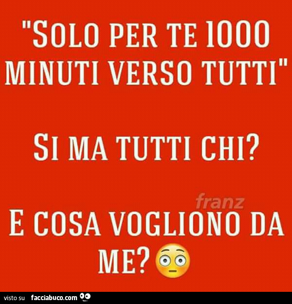 Solo per te 1000 minuti verso tutti. Si ma tutti chi? E cosa vogliono da me?
