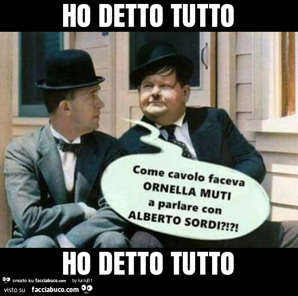 Ho detto tutto ho detto tutto