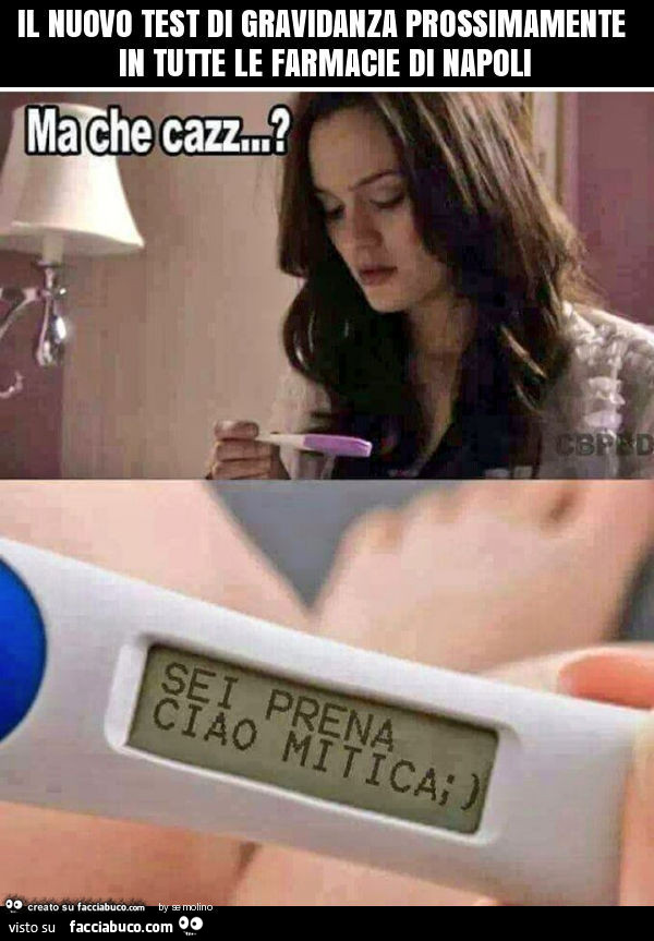 Il nuovo test di gravidanza prossimamente in tutte le farmacie di napoli. Ma che cazz? Sei prena ciao mitica