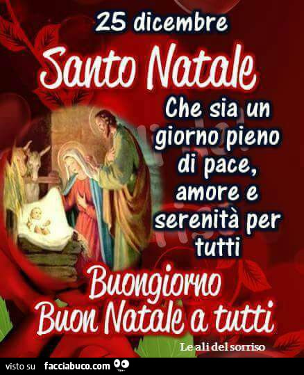 25 Dicembre Santo Natale. Che sia un giorno pieno di pace, amore e serenità per tutti. Buongiorno. Buon Natale a tutti