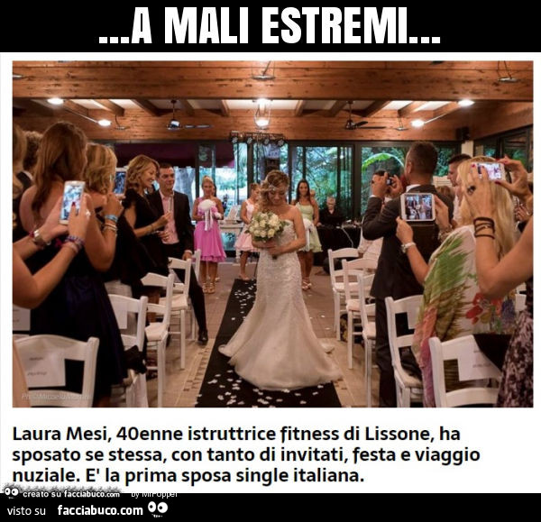 A mali estremi… laura mesi, 40enne istruttrice fitness di lissone, ha sposato se stessa, con tanto di invitati, festa e viaggio nuziale. È La prima sposa single italiana