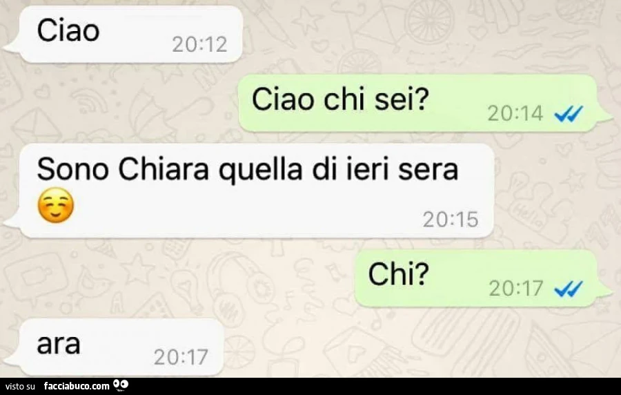 Ciao. Ciao chi sei? Sono Chiara quella di ieri sera. Chi? Ara