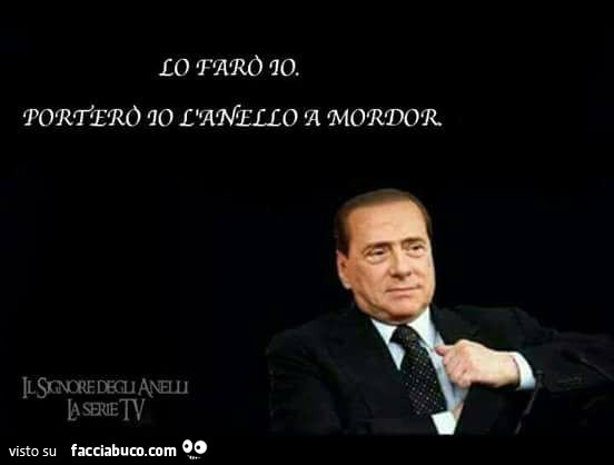 Berlusconi: Lo farò io, porterò io l'anello a Mordor