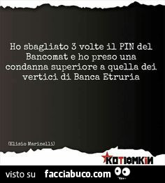 Ho sbagliato 3 volte il pin del bancomat e ho preso una condanna superiore a quella dei vertici di banca Etruria