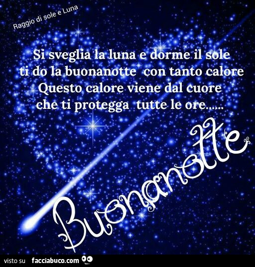 Si sveglia la luna e dorme il sole ti do la buonanotte con tanto calore. Questo calore viene dal cuore che ti protegga tutte le ore… buonanotte