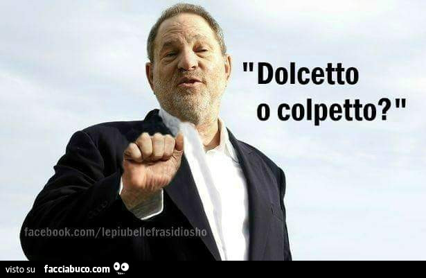 Harvey Weinstein: Dolcetto o colpetto?