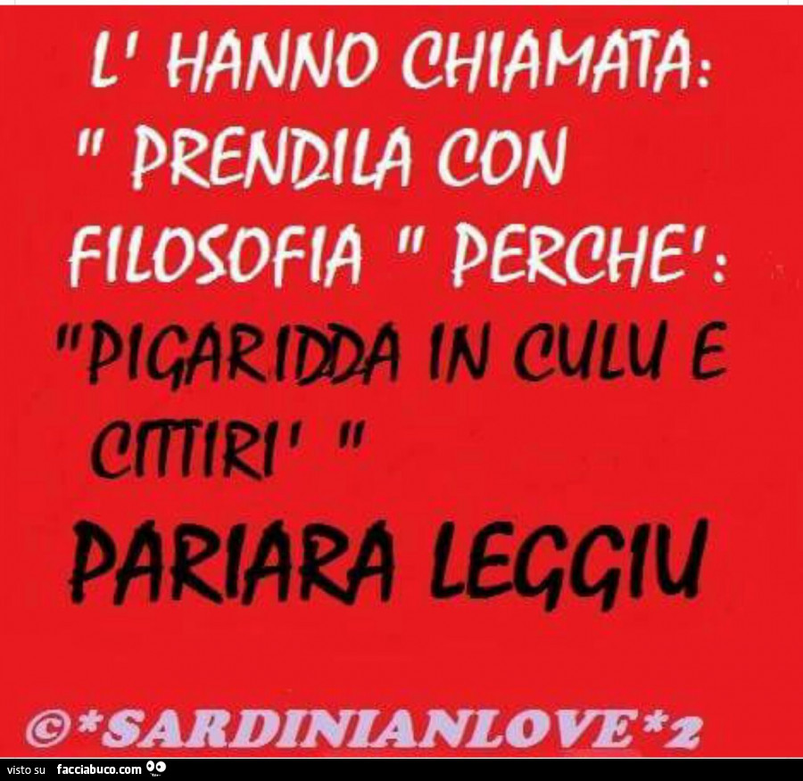 L Hanno Chiamata Prendila Con Filosofia Perche Pigaridda In Culu E Cittiri Parara Leggiu Facciabuco Com