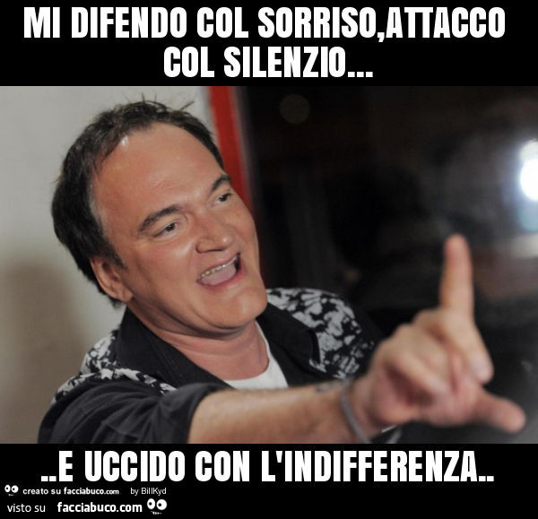 Mi difendo col sorriso, attacco col silenzio… e uccido con l'indifferenza