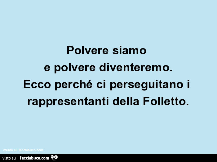 Polvere siamo e polvere diventeremo. Ecco perché ci perseguitano i rappresentanti della folletto