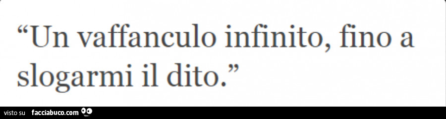 Un vaffanculo infinito, fino a slogarmi il dito