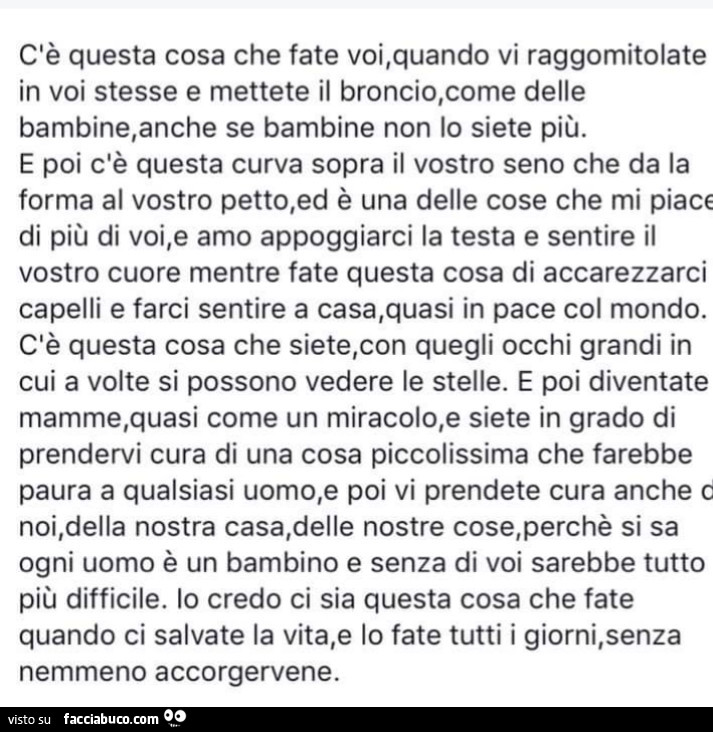 C'è questa cosa che fate voi, quando vi raggomitolate in voi stesse e mettete il broncio, come delle bambine, anche se bambine non lo siete più. E poi c'è questa curva sopra il vostro seno che da la forma al vostro petto