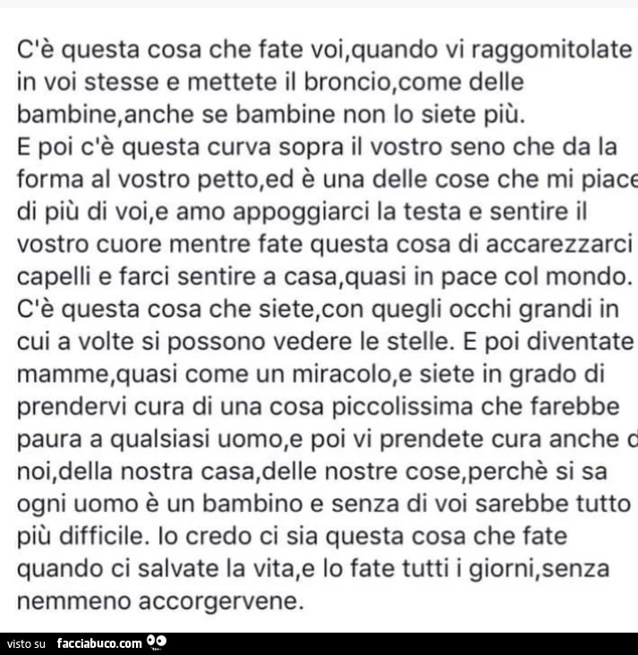 C'è questa cosa che fate voi, quando vi raggomitolate in voi stesse e mettete il broncio, come delle bambine, anche se bambine non lo siete più. E poi c'è questa curva sopra il vostro seno che da la forma al vostro petto