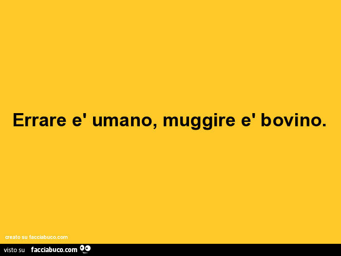 Errare è umano, muggire è bovino