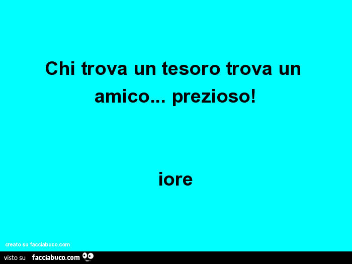 Chi trova un tesoro trova un amico… prezioso - Facciabuco.com