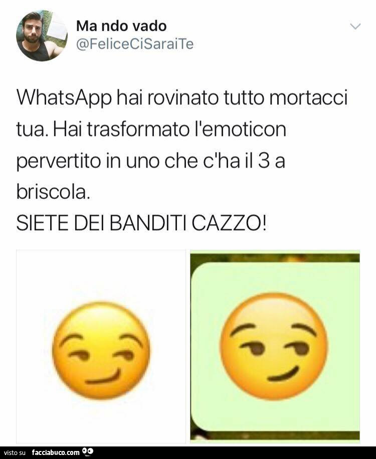 Whatsapp hai rovinato tutto mortacci tua. Hai trasformato l'emoticon pervertito in uno che cha il 3 a briscola. Siete dei banditi cazzo