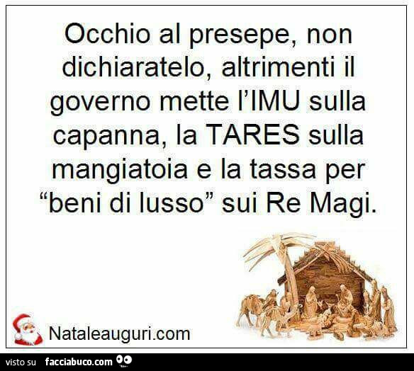 Occhio al presepe, non dichiaratelo, altrimenti il governo mette l'imu sulla capanna, la tares sulla mangiatoia e la tassa per beni di lusso sui re magi