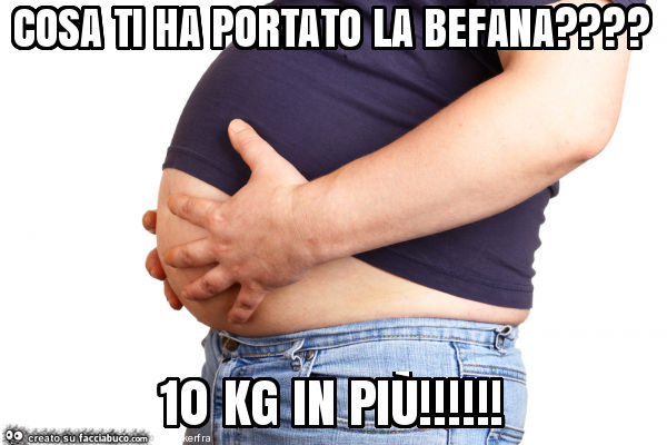 Cosa ti ha portato la befana? 10 kg in più