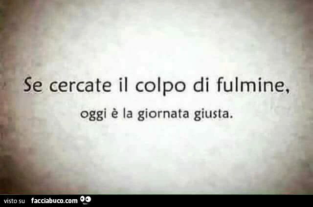 Se cercate il colpo di fulmine, oggi è la giornata giusta