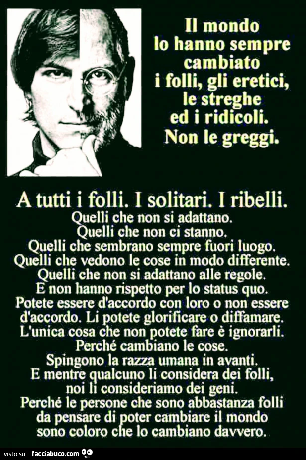 Il mondo lo hanno sempre cambiato i folli, gli eretici, le streghe ed i ridicoli. Non le greggi