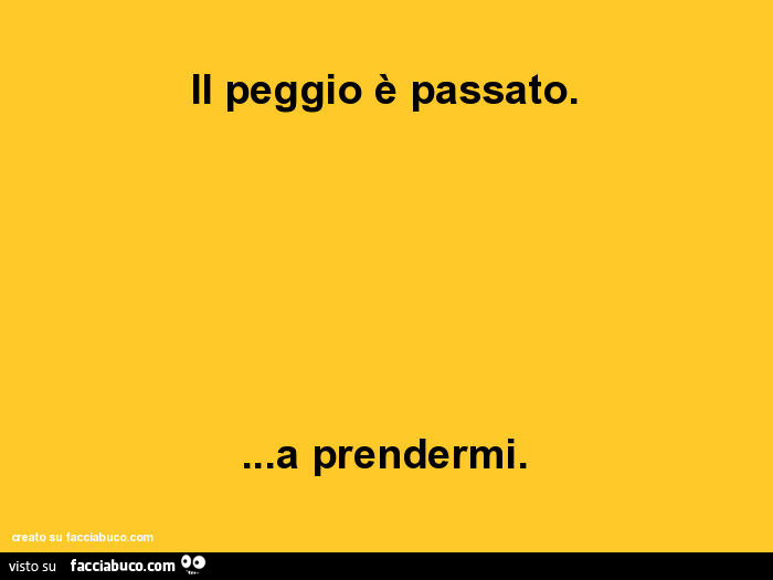 Il peggio è passato… a prendermi