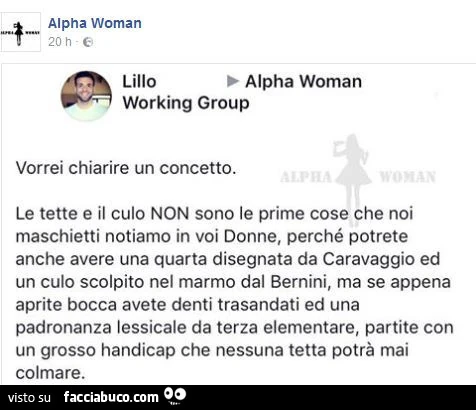 Vorrei chiarire un concetto. Le tette e il culo non sono le prime cose che noi maschietti notiamo in voi donne, perché potrete anche avere una quarta disegnata da caravaggio ed un culo scolpito nel marmo dal bernini