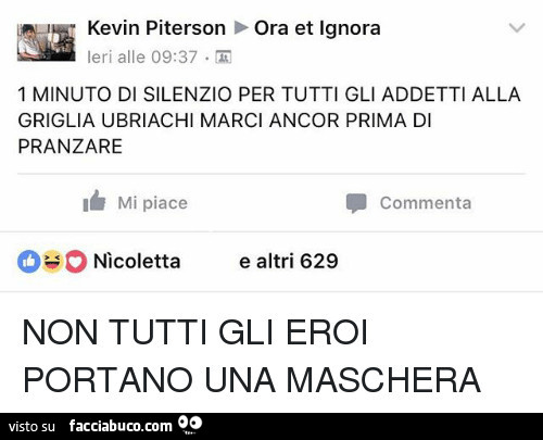 1 minuto di silenzio per tutti gli addetti alla griglia ubriachi marci ancor prima di pranzare. Non tutti gli eroi portano una maschera