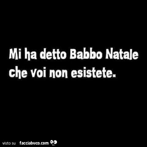 Mi ha detto babbo natale che voi non esistete
