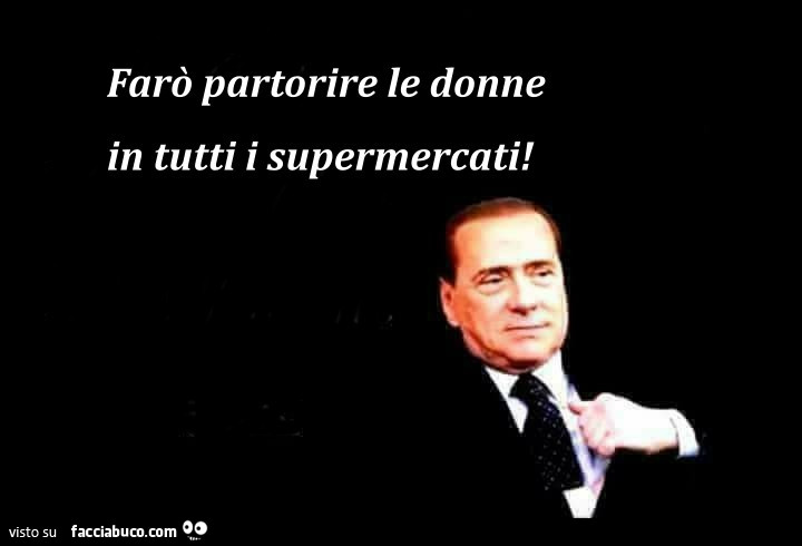 Berlusconi: Farò partorire le donne in tutti i supermercati