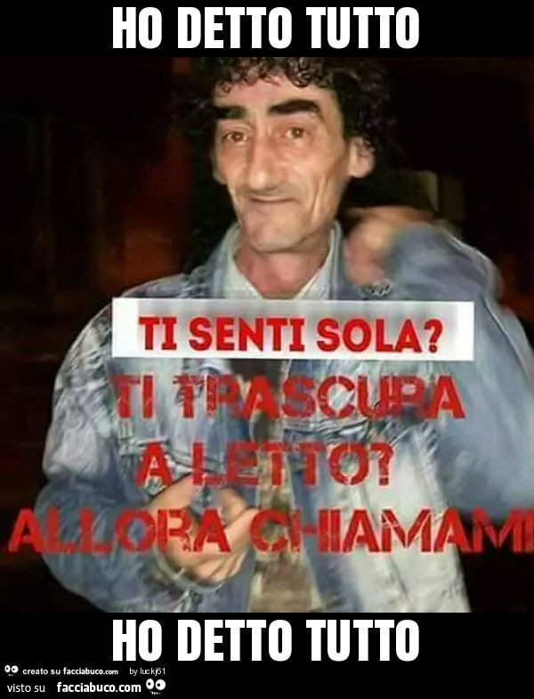 Ho detto tutto ho detto tutto