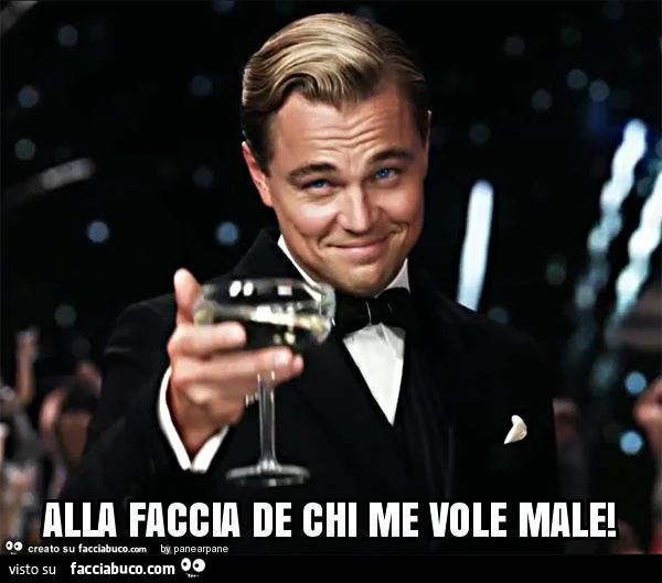 Alla faccia de chi me vole male