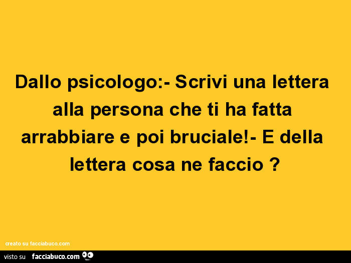 Dallo psicologo: scrivi una lettera alla persona che ti ha fatta arrabbiare e poi bruciale! E della lettera cosa ne faccio?