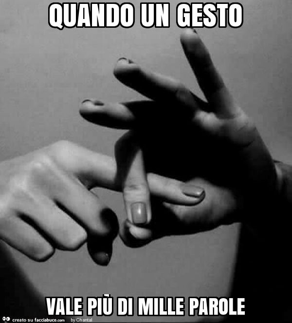 Quando un gesto vale più di mille parole