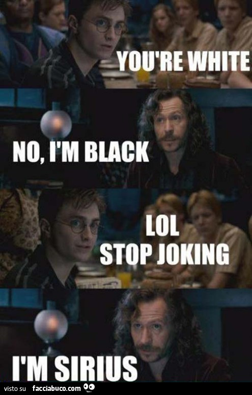 You are white. No, ìm Black. Lol stop joking. ÌM Sirius
